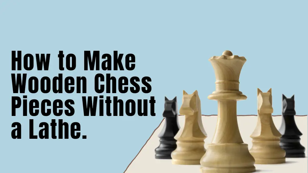 How to Make Wooden Chess Pieces Without a Lathe