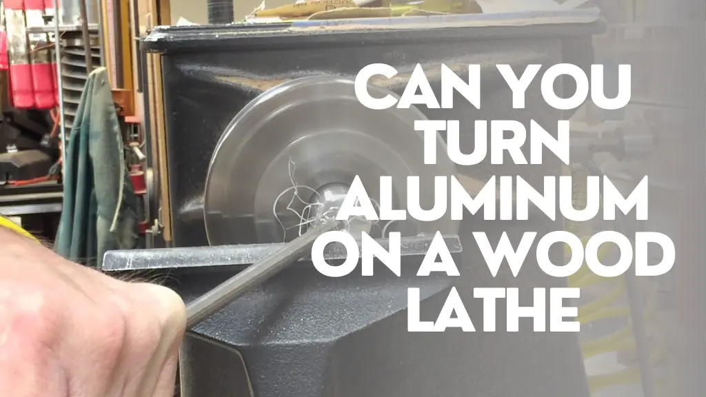 Can you turn Aluminum on a wood lathe?
