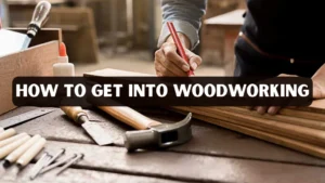 How to Get Into Woodworking