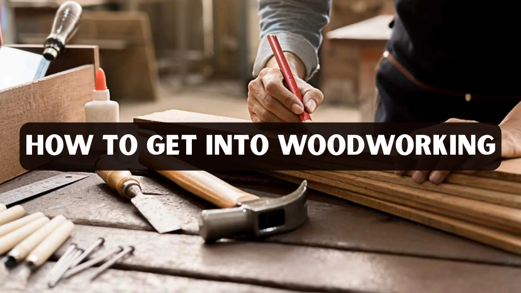 How to Get Into Woodworking
