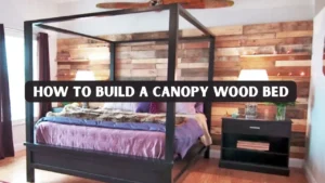 How to Build a Canopy Wood Bed